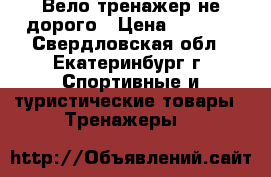 Вело тренажер не дорого › Цена ­ 6 000 - Свердловская обл., Екатеринбург г. Спортивные и туристические товары » Тренажеры   